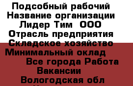 Подсобный рабочий › Название организации ­ Лидер Тим, ООО › Отрасль предприятия ­ Складское хозяйство › Минимальный оклад ­ 15 000 - Все города Работа » Вакансии   . Вологодская обл.,Череповец г.